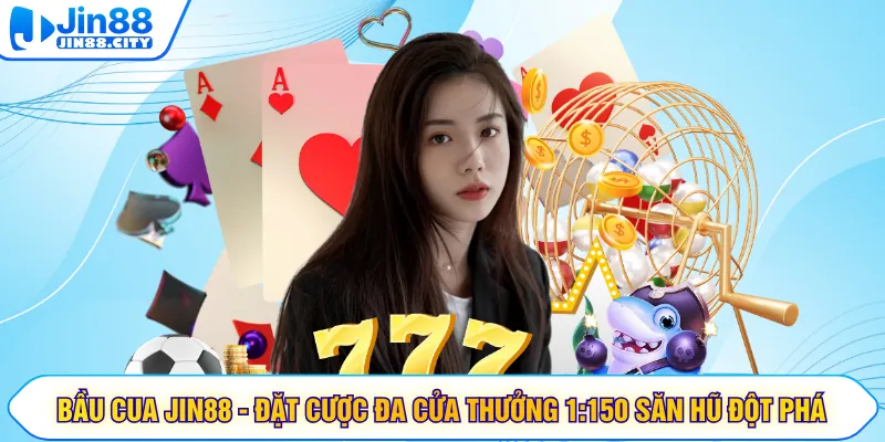 Bầu Cua JIN88 - Đặt Cược Đa Cửa Thưởng 1:150 Săn Hũ Đột Phá