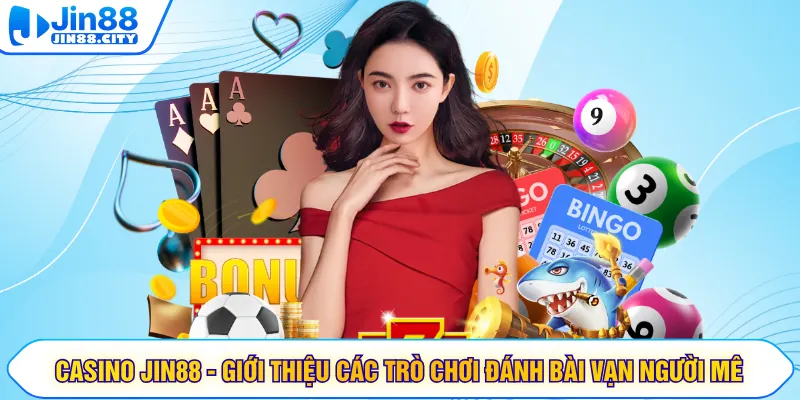 Casino JIN88 - Giới Thiệu Các Trò Chơi Đánh Bài Vạn Người Mê