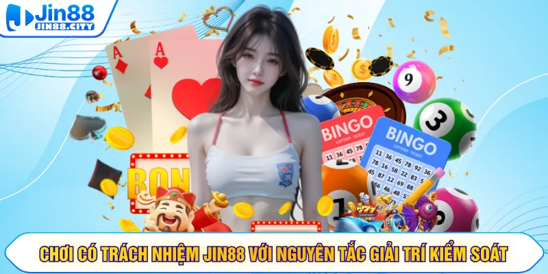 Chơi có trách nhiệm JIN88 với nguyên tắc giải trí kiểm soát