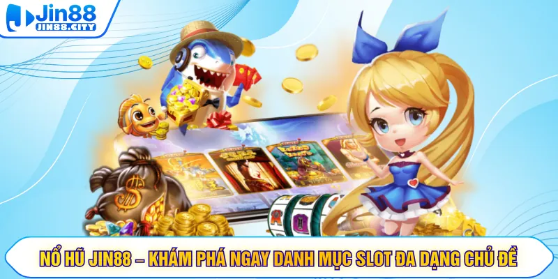 Nổ Hũ JIN88 – Khám Phá Ngay Danh Mục Slot Đa Dạng Chủ Đề