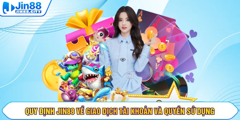 Quy định JIN88 về giao dịch tài khoản và quyền sử dụng