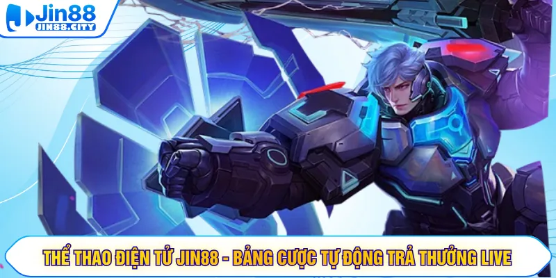 Thể Thao Điện Tử JIN88 - Bảng Cược Tự Động Trả Thưởng Live