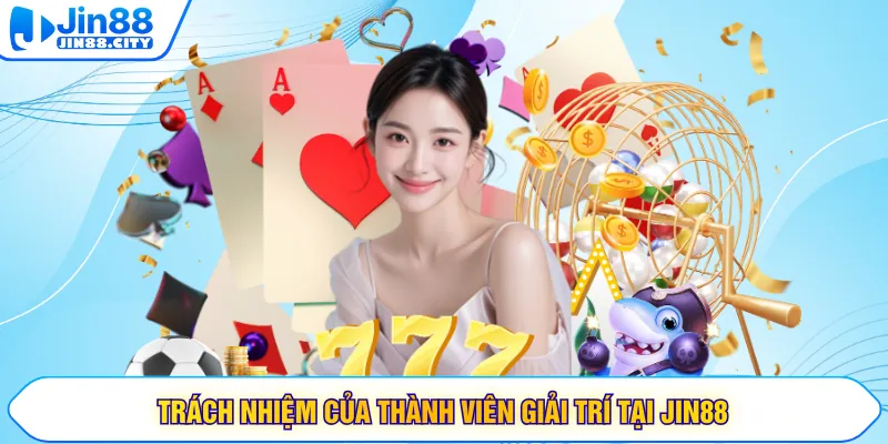 Trách nhiệm của thành viên giải trí tại JIN88