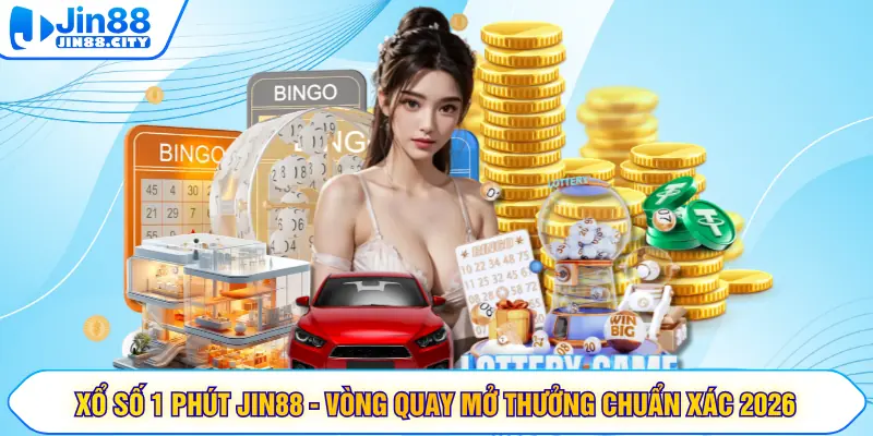 Xổ Số 1 Phút JIN88 - Vòng Quay Mở Thưởng Chuẩn Xác 2026